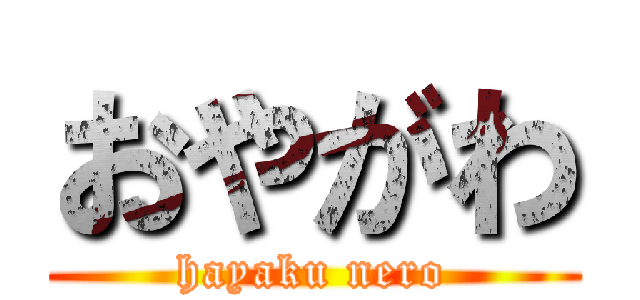 おやがわ (hayaku nero)