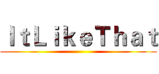 ＩｔＬｉｋｅＴｈａｔ ()