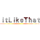 ＩｔＬｉｋｅＴｈａｔ ()