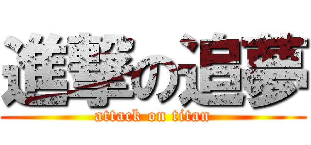 進撃の追夢 (attack on titan)