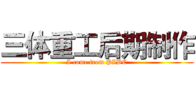 三体重工后期制作 (I come from PIBC)