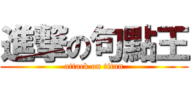 進撃の句點王 (attack on titan)