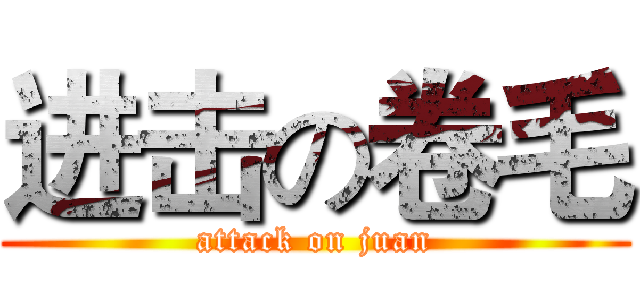 进击の卷毛 (attack on juan)