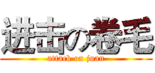 进击の卷毛 (attack on juan)