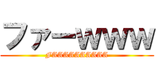 ファーｗｗｗ (FAAAAAAAAAA)