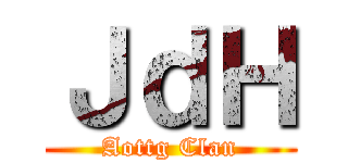 ＪｄＨ (Aottg Clan)