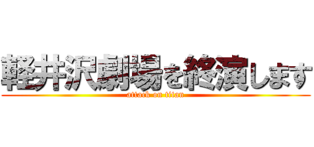 軽井沢劇場を終演します (attack on titan)