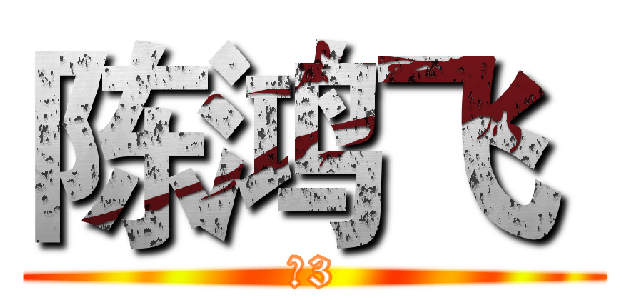 陈鸿飞  (六3)