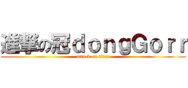 進撃の冠ｄｏｎｇＧｏｒｒ (attack on titan)