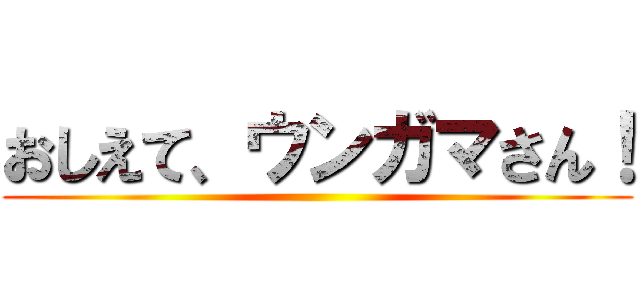 おしえて、ウンガマさん！ ()