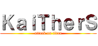 ＫａｉＴｈｅｒＳ (attack on titan)