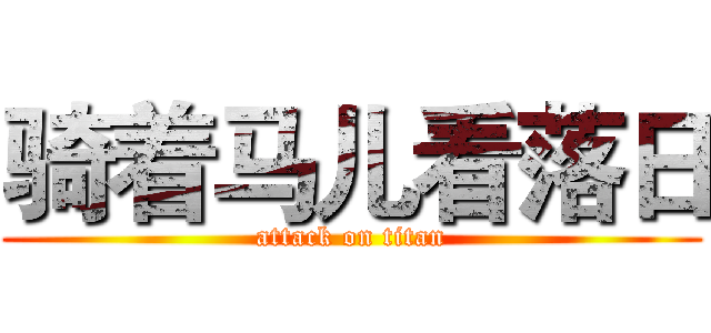 骑着马儿看落日 (attack on titan)