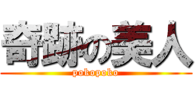 奇跡の美人 (pokopoko)