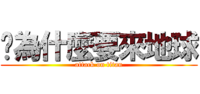 你為什麼要來地球 (attack on titan)