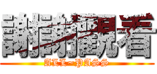 謝謝觀看 (ALL~PASS)