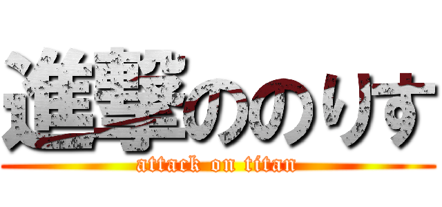 進撃ののりす (attack on titan)