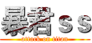 暴君ｓｓ (attack on titan)