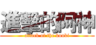 進擊的阿神 (attack of the kouki)