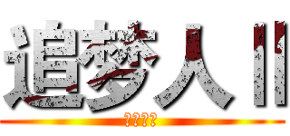 追梦人Ⅱ (梦想起航)