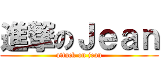 進撃のＪｅａｎ (attack on jean)