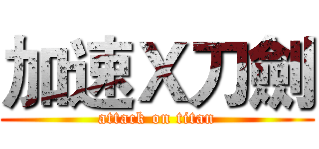 加速Ｘ刀劍 (attack on titan)