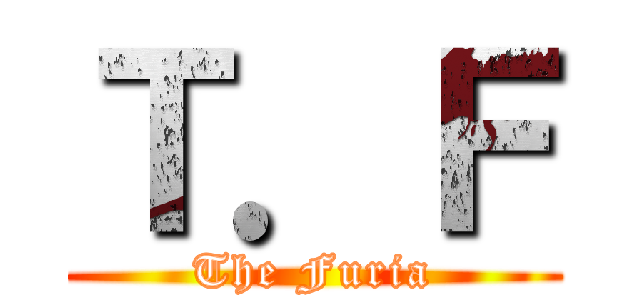 Ｔ．Ｆ (The Furia)