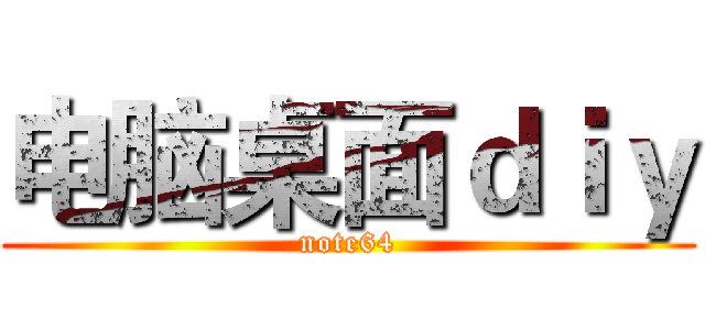电脑桌面ｄｉｙ (note64)