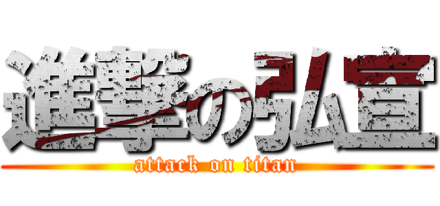 進撃の弘宣 (attack on titan)