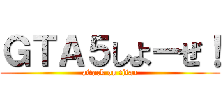 ＧＴＡ５しよーぜ！ (attack on titan)