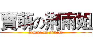 賣萌の荆雨姐 (hehehe on nimabi)