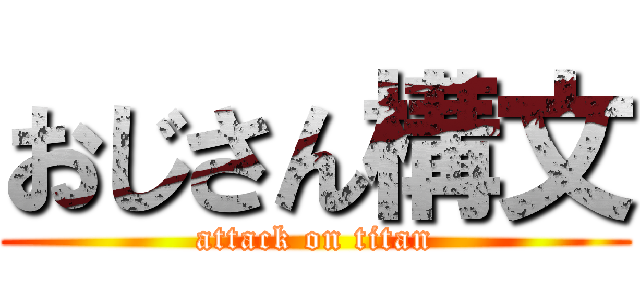 おじさん構文 (attack on titan)