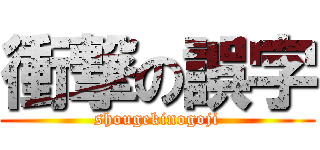 衝撃の誤字 (shougekinogoji)