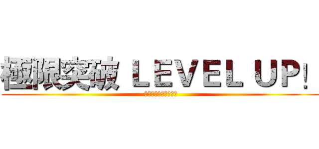 極限突破 ＬＥＶＥＬ ＵＰ！ (全新戰場場景火熱開放)