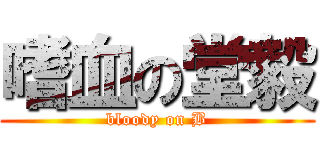 嗜血の堂毅 (bloody on B)