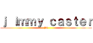 ｊ ｉｍｍｙ ｃａｓｔｅｒ (JC)