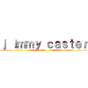 ｊ ｉｍｍｙ ｃａｓｔｅｒ (JC)