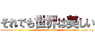 それでも世界は美しい (attack on titan)