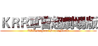 ＫＲＲ軍曹超劇場版 (KRR sergeant Super Movie)