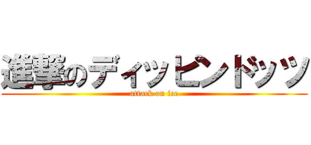 進撃のディッピンドッツ (attack on ice)