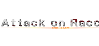 Ａｔｔａｃｋ ｏｎ Ｒａｃｃｏｏｎ (attack on HunJi)