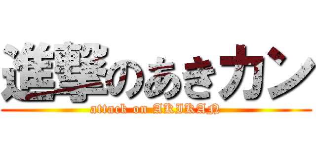 進撃のあきカン (attack on AKIKAN)