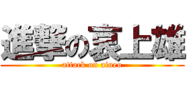 進撃の哀上雄 (attack on aiueo)
