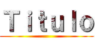Ｔｉｔｕｌｏ ()