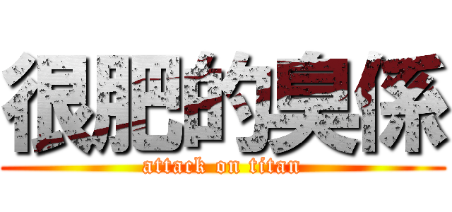 很肥的臭係 (attack on titan)