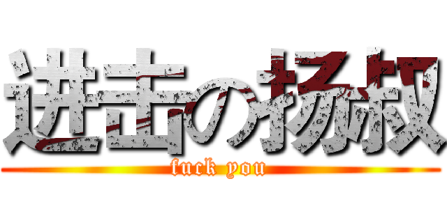 进击の扬叔 (fuck you)