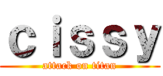 ｃｉｓｓｙ (attack on titan)