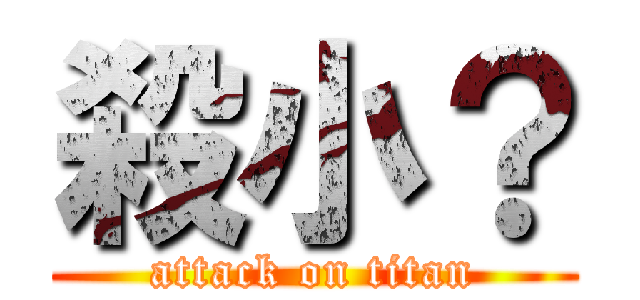 殺小？ (attack on titan)