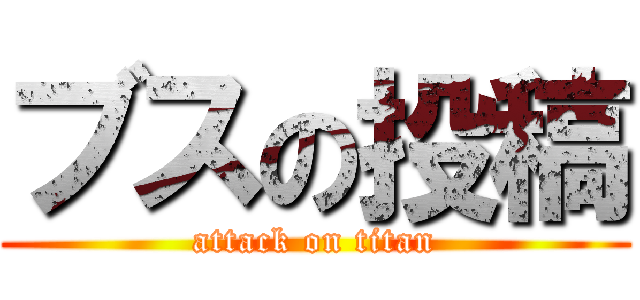 ブスの投稿 (attack on titan)