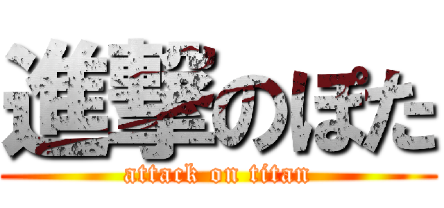 進撃のぽた (attack on titan)