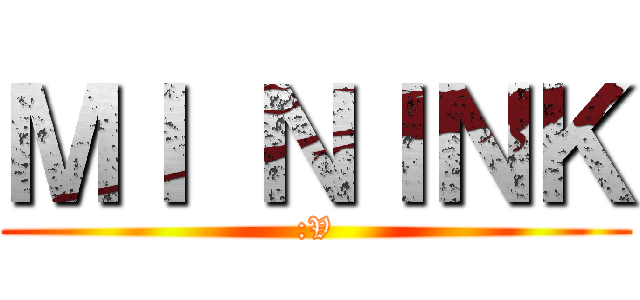 ＭＩ ＮＩＮＫ (:V)